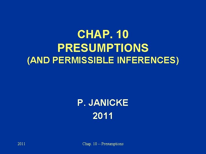 CHAP. 10 PRESUMPTIONS (AND PERMISSIBLE INFERENCES) P. JANICKE 2011 Chap. 10 -- Presumptions 