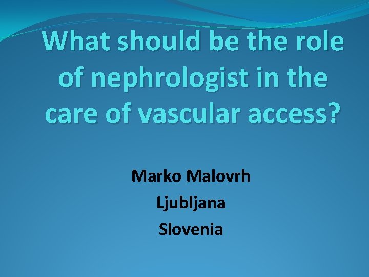 What should be the role of nephrologist in the care of vascular access? Marko