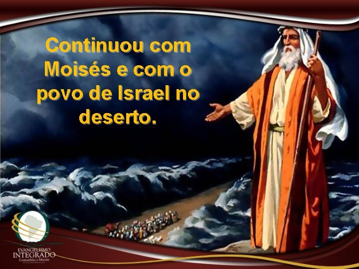 Continuou com Moisés e com o povo de Israel no deserto. 