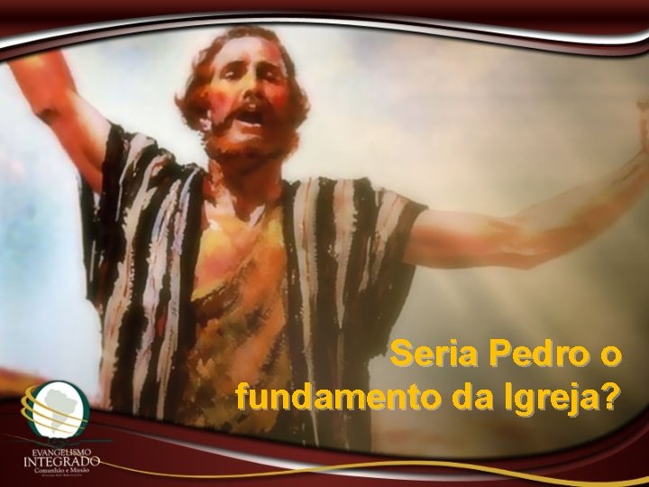 Seria Pedro o fundamento da Igreja? 