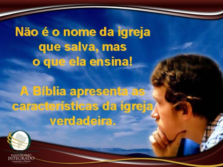Não é o nome da igreja que salva, mas o que ela ensina! A