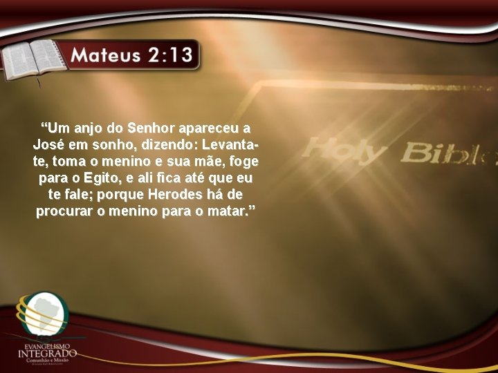 “Um anjo do Senhor apareceu a José em sonho, dizendo: Levantate, toma o menino