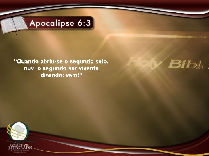 “Quando abriu-se o segundo selo, ouvi o segundo ser vivente dizendo: vem!” 