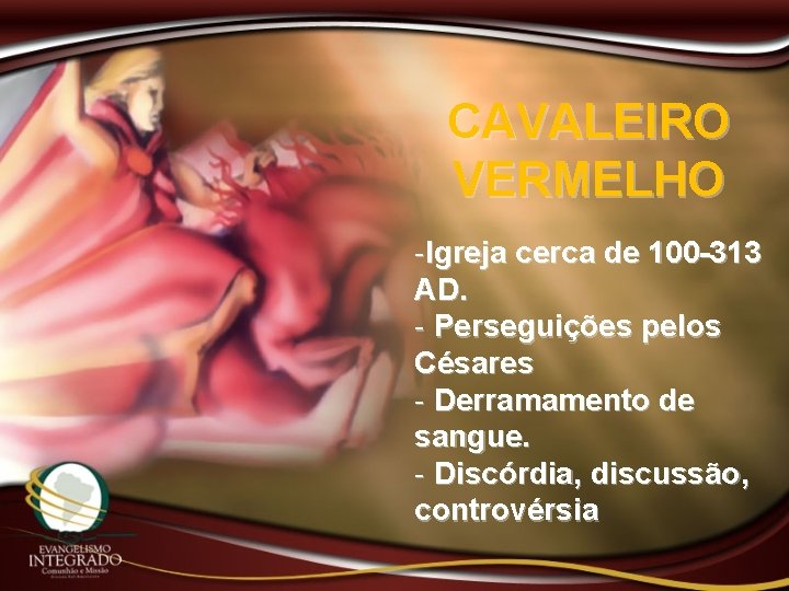 CAVALEIRO VERMELHO -Igreja cerca de 100 -313 AD. - Perseguições pelos Césares - Derramamento