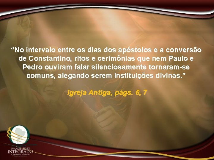 “No intervalo entre os dias dos apóstolos e a conversão de Constantino, ritos e