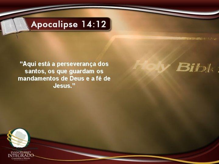 “Aqui está a perseverança dos santos, os que guardam os mandamentos de Deus e