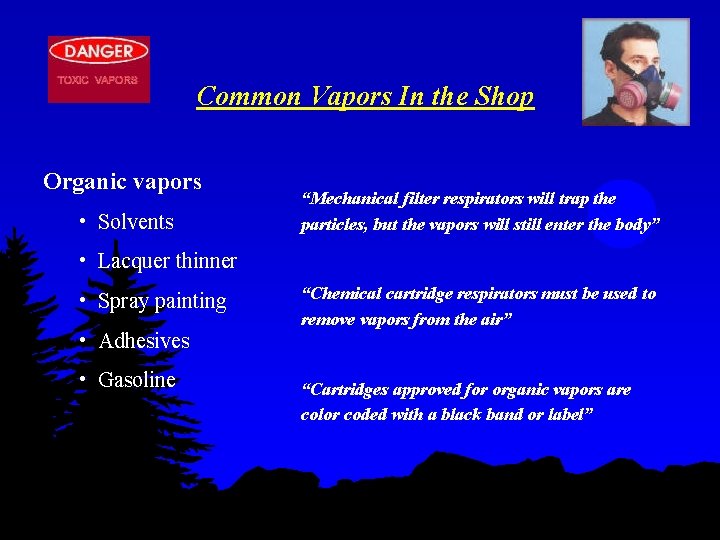 Common Vapors In the Shop Organic vapors • Solvents “Mechanical filter respirators will trap