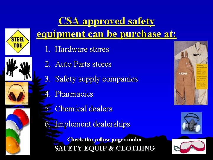 CSA approved safety equipment can be purchase at: 1. Hardware stores 2. Auto Parts