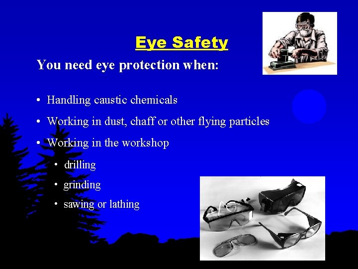 Eye Safety You need eye protection when: • Handling caustic chemicals • Working in