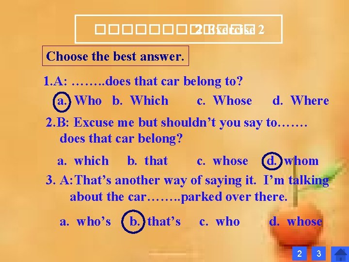 ������ 2 Exercise 2 Choose the best answer. 1. A: ……. . does that ������ 2 Exercise 2 Choose the best answer. 1. A: ……. . does that