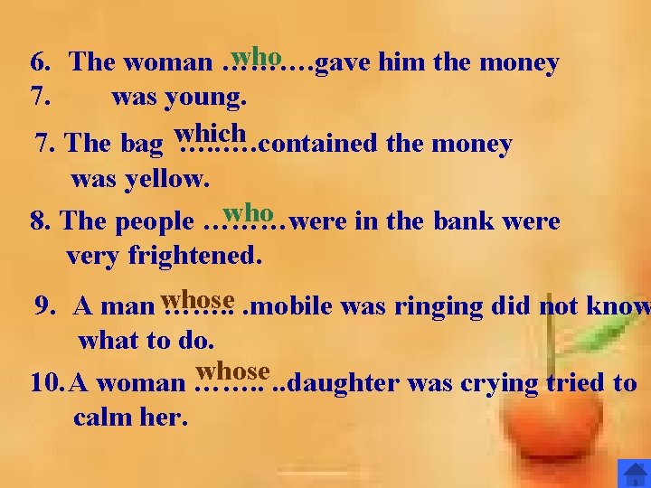 who 6. The woman ………. gave him the money 7. was young. 7. The who 6. The woman ………. gave him the money 7. was young. 7. The