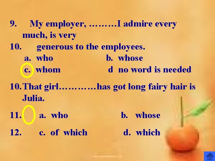 9. My employer, ………I admire every much, is very 10. generous to the employees. 9. My employer, ………I admire every much, is very 10. generous to the employees.