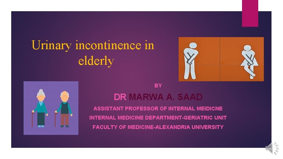 Urinary incontinence in elderly BY DR MARWA A. SAAD ASSISTANT PROFESSOR OF INTERNAL MEIDICNE