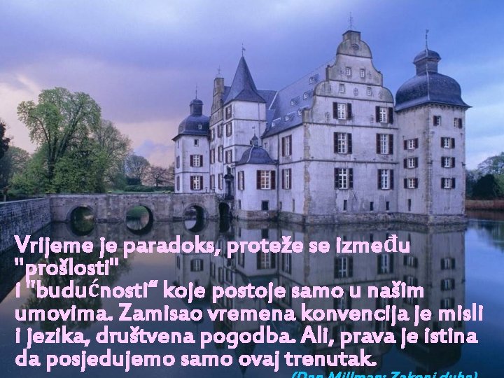 Vrijeme je paradoks, proteže se između "prošlosti" i "budućnosti“ koje postoje samo u našim