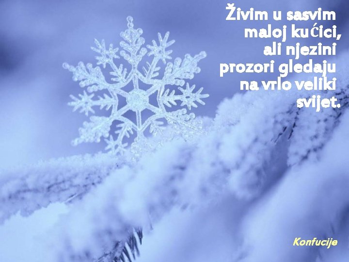 Živim u sasvim maloj kućici, ali njezini prozori gledaju na vrlo veliki svijet. Konfucije