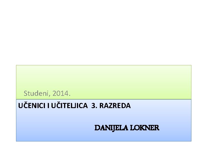 Studeni, 2014. UČENICI I UČITELJICA 3. RAZREDA DANIJELA LOKNER 