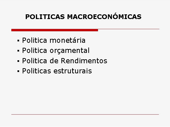 POLITICAS MACROECONÓMICAS ▪ ▪ Politica monetária Politica orçamental Politica de Rendimentos Politicas estruturais 