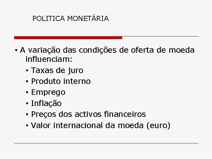 POLITICA MONETÁRIA ▪ A variação das condições de oferta de moeda influenciam: ▪ Taxas