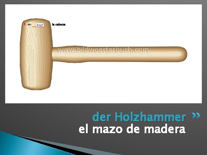 1. der la cabeza der Holzhammer el mazo de madera 