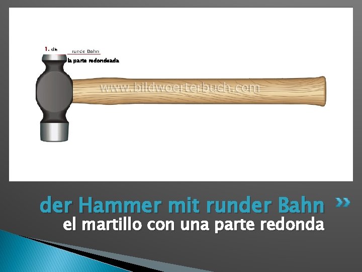 1. die la parte redondeada der Hammer mit runder Bahn el martillo con una
