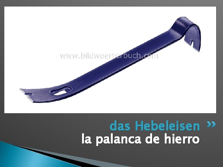 das Hebeleisen la palanca de hierro 