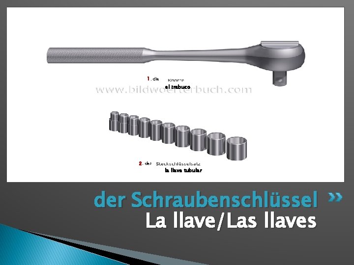 1. die el trabuco 2. der la llave tubular der Schraubenschlüssel La llave/Las llaves