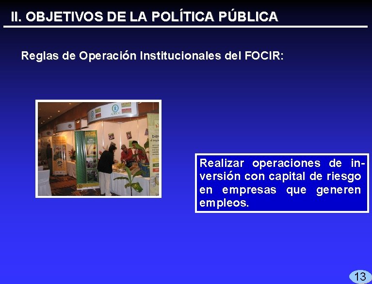 II. OBJETIVOS DE LA POLÍTICA PÚBLICA Reglas de Operación Institucionales del FOCIR: Realizar operaciones