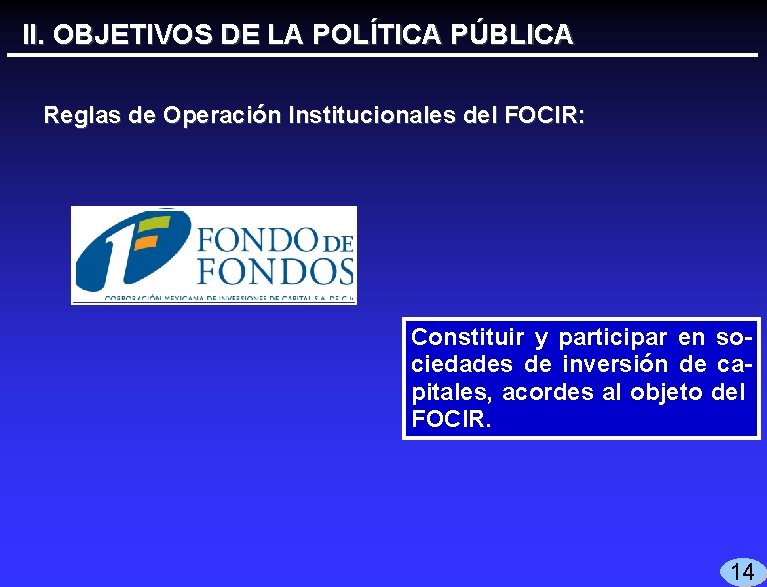 II. OBJETIVOS DE LA POLÍTICA PÚBLICA Reglas de Operación Institucionales del FOCIR: Constituir y