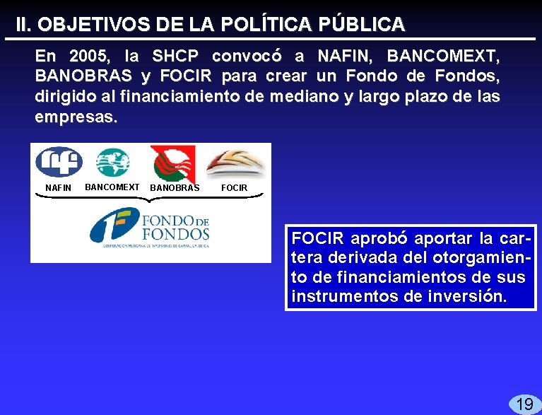 II. OBJETIVOS DE LA POLÍTICA PÚBLICA En 2005, la SHCP convocó a NAFIN, BANCOMEXT,