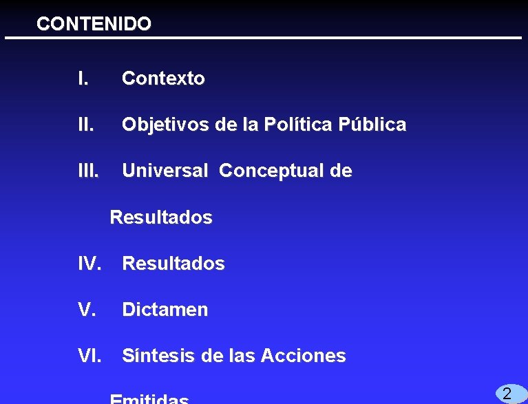 CONTENIDO I. Contexto II. Objetivos de la Política Pública III. Universal Conceptual de Resultados