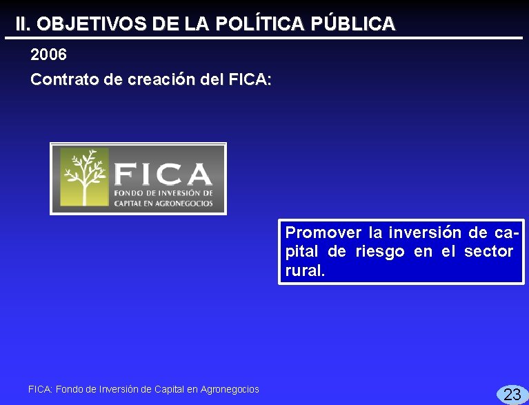 II. OBJETIVOS DE LA POLÍTICA PÚBLICA 2006 Contrato de creación del FICA: Promover la