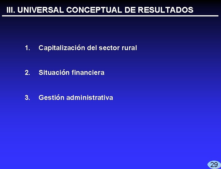 III. UNIVERSAL CONCEPTUAL DE RESULTADOS 1. Capitalización del sector rural 2. Situación financiera 3.