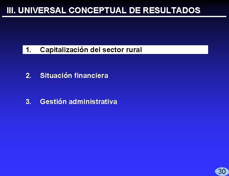 III. UNIVERSAL CONCEPTUAL DE RESULTADOS 1. 0 Capitalización del sector rural 2. Situación financiera