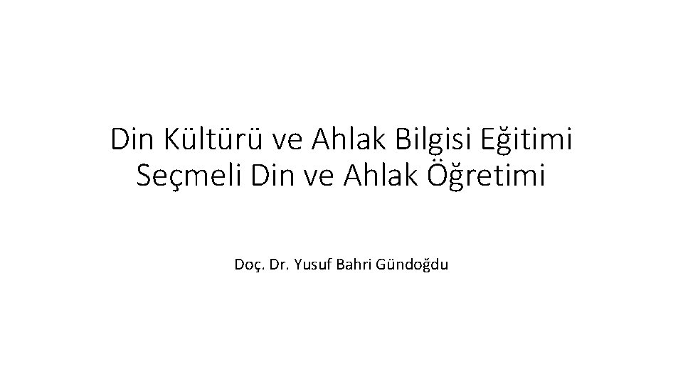 Din Kültürü ve Ahlak Bilgisi Eğitimi Seçmeli Din ve Ahlak Öğretimi Doç. Dr. Yusuf