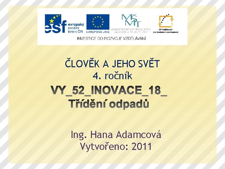 ČLOVĚK A JEHO SVĚT 4. ročník Ing. Hana Adamcová Vytvořeno: 2011 