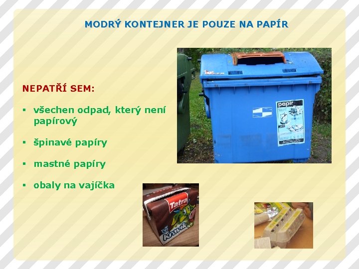 MODRÝ KONTEJNER JE POUZE NA PAPÍR NEPATŘÍ SEM: § všechen odpad, který není papírový