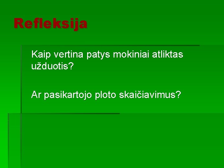 Refleksija Kaip vertina patys mokiniai atliktas užduotis? Ar pasikartojo ploto skaičiavimus? 