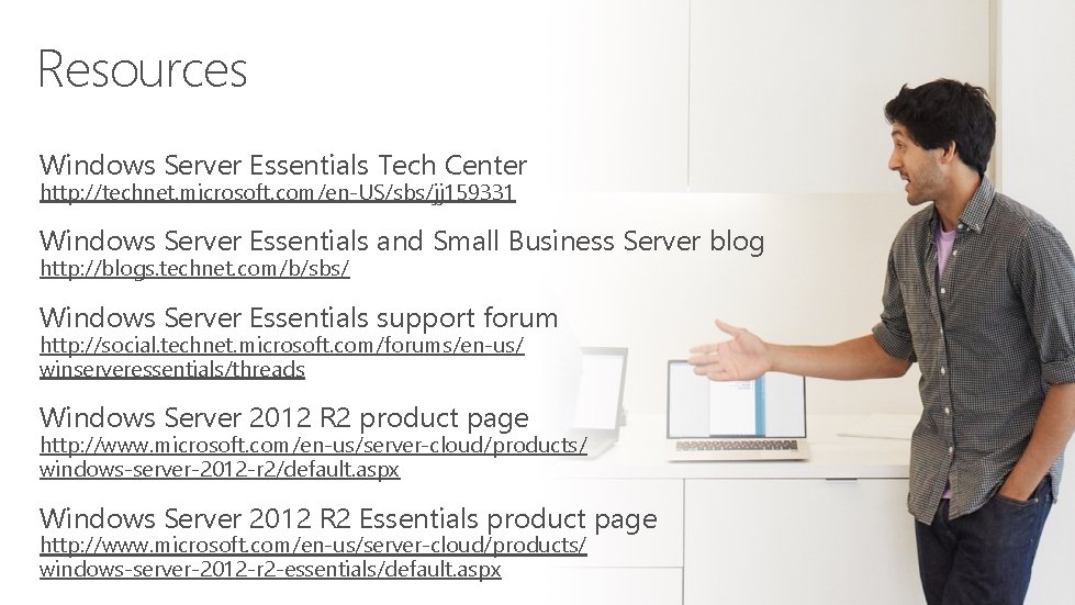 Resources Windows Server Essentials Tech Center http: //technet. microsoft. com/en‐US/sbs/jj 159331 Windows Server Essentials