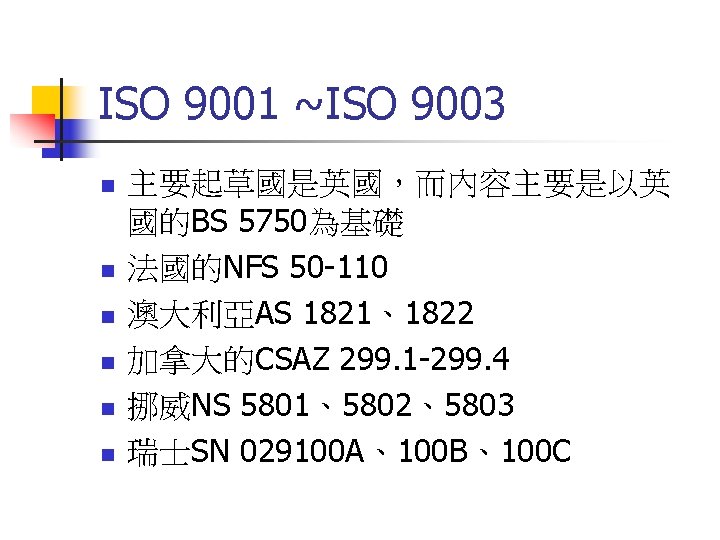 ISO 9001 ~ISO 9003 n n n 主要起草國是英國，而內容主要是以英 國的BS 5750為基礎 法國的NFS 50 -110 澳大利亞AS