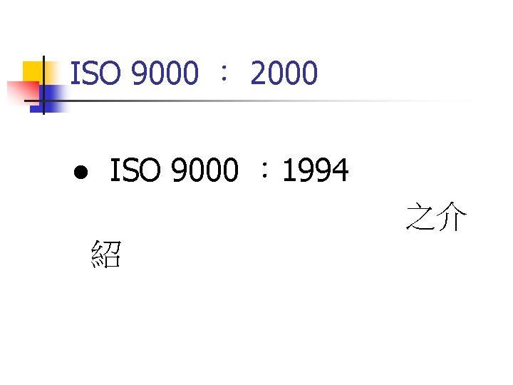 ISO 9000 ： 2000 ● ISO 9000 ： 1994 之介 紹 