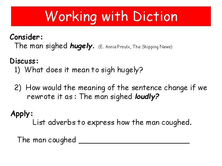 Working with Diction Consider: The man sighed hugely. (E. Annie Proulx, The Shipping News)