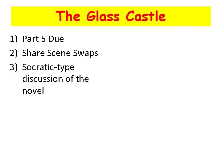 The Glass Castle 1) Part 5 Due 2) Share Scene Swaps 3) Socratic-type discussion