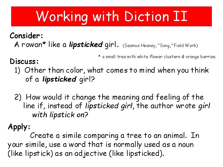 Working with Diction II Consider: A rowan* like a lipsticked girl. (Seamus Heaney, “Song,