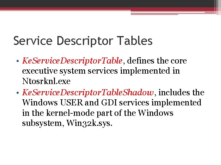 Service Descriptor Tables • Ke. Service. Descriptor. Table, defines the core executive system services
