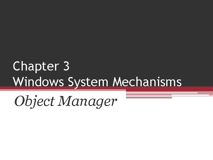 Chapter 3 Windows System Mechanisms Object Manager 