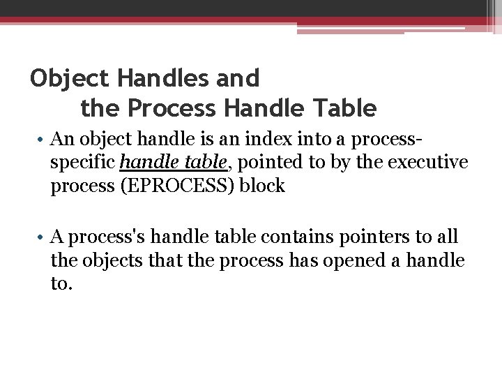 Object Handles and the Process Handle Table • An object handle is an index