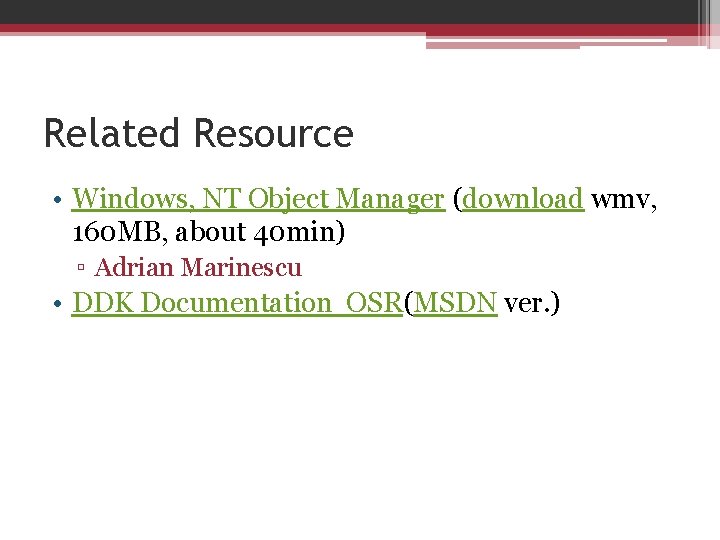 Related Resource • Windows, NT Object Manager (download wmv, 160 MB, about 40 min)