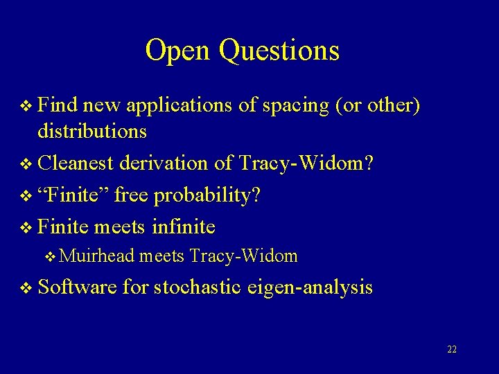 Open Questions v Find new applications of spacing (or other) distributions v Cleanest derivation