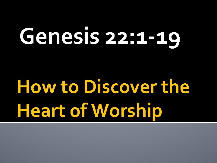 Genesis 22: 1 -19 How to Discover the Heart of Worship 