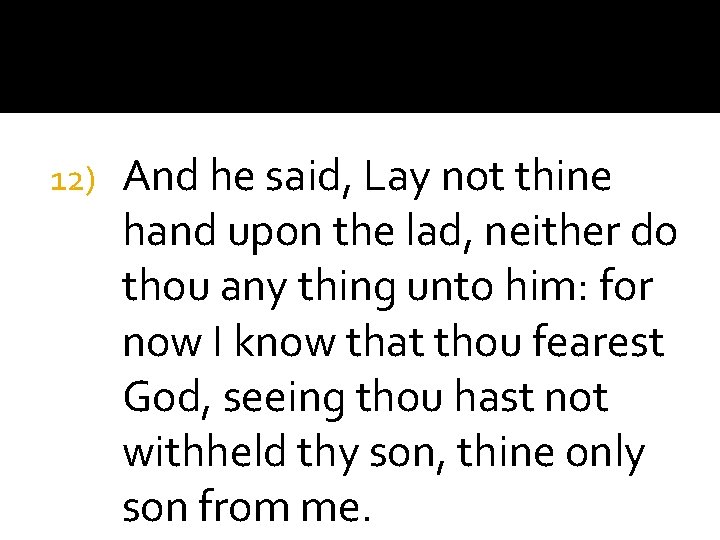 12) And he said, Lay not thine hand upon the lad, neither do thou